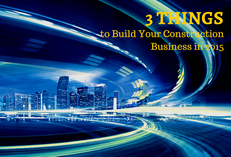3 Things to Build Your Construction Biz in 2015 | Tess Wittler